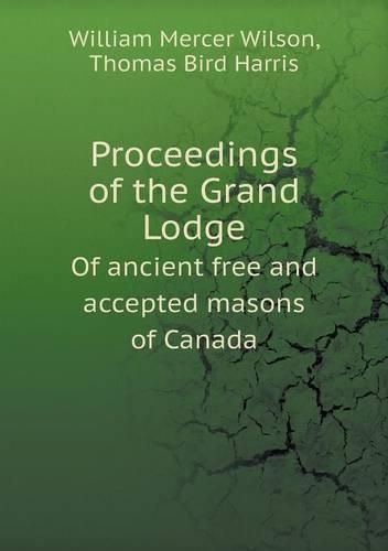 Cover image for Proceedings of the Grand Lodge Of ancient free and accepted masons of Canada