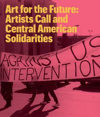 Cover image for Art for the Future: Artists Call and Central American Solidarities