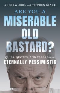 Cover image for Are You a Miserable Old Bastard?: Quips, Quotes, and Tales from the Eternally Pessimistic