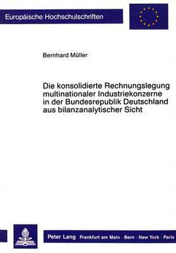 Cover image for Die Konsolidierte Rechnungslegung Multinationaler Industriekonzerne in Der Bundesrepublik Deutschland Aus Bilanzanalytischer Sicht