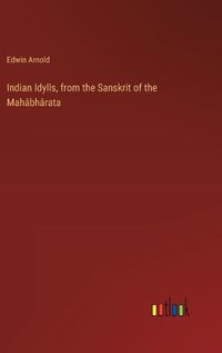 Cover image for Indian Idylls, from the Sanskrit of the Mah?bh?rata