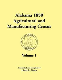 Cover image for Alabama 1850 Agricultural and Manufacturing Census, Volume 1 for Dale, Dallas, Dekalb, Fayette, Franklin, Greene, Hancock, and Henry Counties