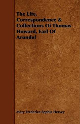 Cover image for The Life, Correspondence & Collections of Thomas Howard, Earl of Arundel