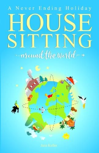 Cover image for HOUSE SITTING AROUND THE WORLD - A Never Ending Holiday