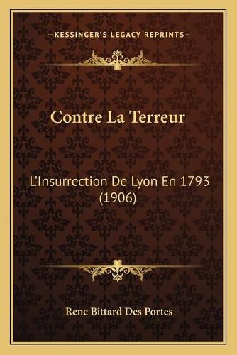 Contre La Terreur: L'Insurrection de Lyon En 1793 (1906)