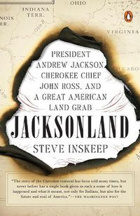 Cover image for Jacksonland: President Andrew Jackson, Cherokee Chief John Ross, and a Great American Land Grab