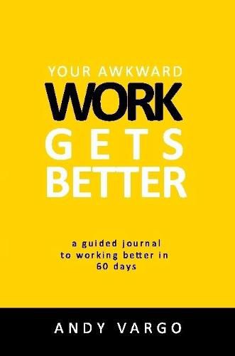Cover image for Your Awkward Work Gets Better: A Guided Journal To Working Better In 60 Days