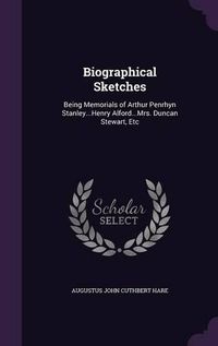 Cover image for Biographical Sketches: Being Memorials of Arthur Penrhyn Stanley...Henry Alford...Mrs. Duncan Stewart, Etc