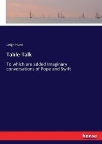 Cover image for Table-Talk: To which are added Imaginary conversations of Pope and Swift