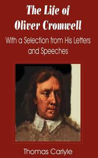 Cover image for Life of Oliver Cromwell: With a Selection from His Letters and Speeches, The