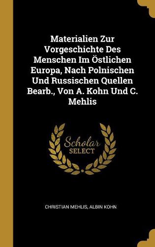 Cover image for Materialien Zur Vorgeschichte Des Menschen Im OEstlichen Europa, Nach Polnischen Und Russischen Quellen Bearb., Von A. Kohn Und C. Mehlis
