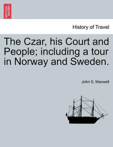 Cover image for The Czar, His Court and People; Including a Tour in Norway and Sweden.