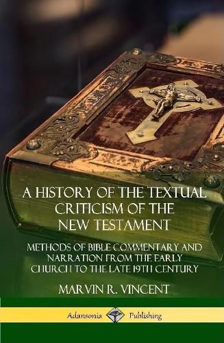 A History of the Textual Criticism of the New Testament: Methods of Bible Commentary and Narration from the Early Church to the late 19th Century (Hardcover)