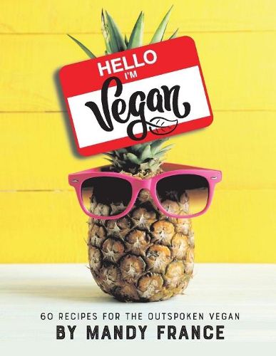 Cover image for Hello, I'm Vegan: 60 Recipes for the Outspoken Vegan