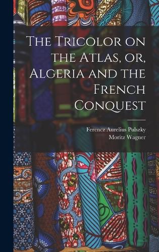 The Tricolor on the Atlas, or, Algeria and the French Conquest