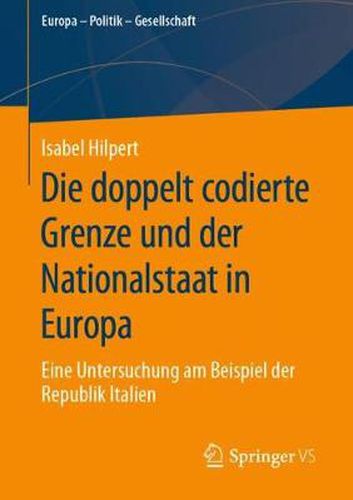 Cover image for Die Doppelt Codierte Grenze Und Der Nationalstaat in Europa: Eine Untersuchung Am Beispiel Der Republik Italien