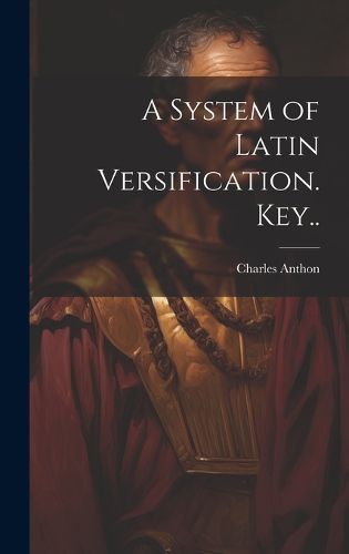 Cover image for A System of Latin Versification. Key..
