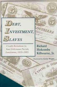 Cover image for Debt, Investment, Slaves: Credit Relations in East Feliciana Parish, Louisiana, 1825-1885