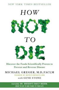 Cover image for How Not to Die: Discover the Foods Scientifically Proven to Prevent and Reverse Disease