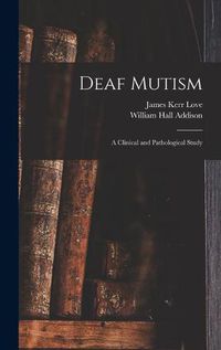 Cover image for Deaf Mutism; a Clinical and Pathological Study