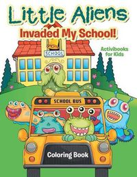 Cover image for Little Aliens Invaded My School! Coloring Book