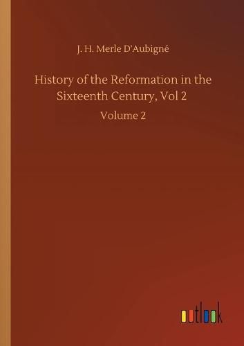 History of the Reformation in the Sixteenth Century, Vol 2: Volume 2