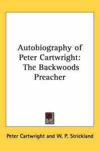 Cover image for Autobiography of Peter Cartwright: The Backwoods Preacher