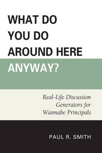 Cover image for What Do You Do Around Here Anyway?: Real-Life Discussion Generators for Wannabe Principals