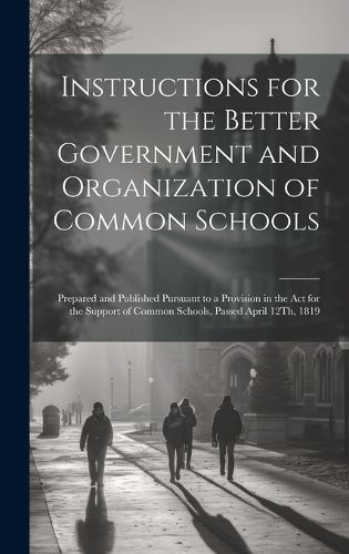 Cover image for Instructions for the Better Government and Organization of Common Schools