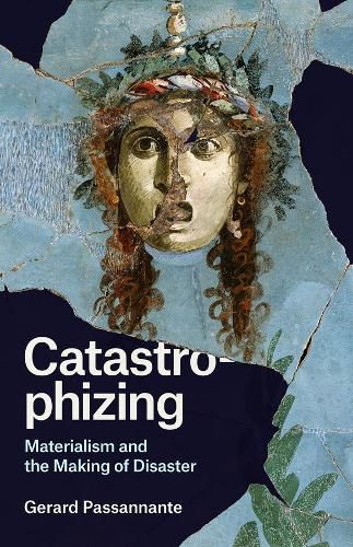 Cover image for Catastrophizing: Materialism and the Making of Disaster