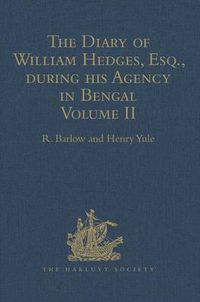 Cover image for The Diary of William Hedges, Esq. (afterwards Sir William Hedges), during his Agency in Bengal: Volume II As well as on his Voyage Out and Return Overland (1681-1687)