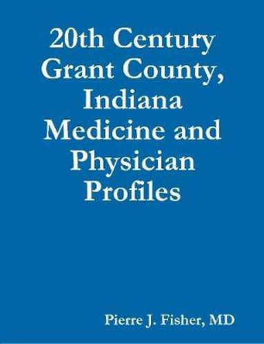 Cover image for 20th Century Grant County, Indiana Medicine and Physician Profiles