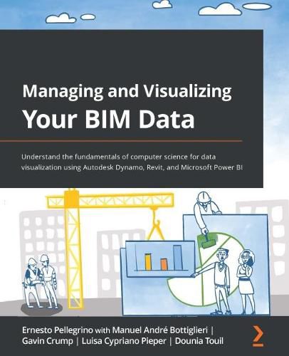 Cover image for Managing and Visualizing Your BIM Data: Understand the fundamentals of computer science for data visualization using Autodesk Dynamo, Revit, and Microsoft Power BI