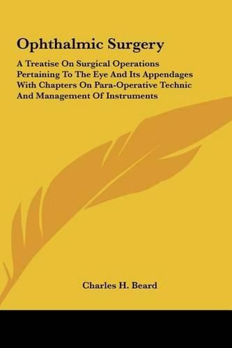 Cover image for Ophthalmic Surgery: A Treatise on Surgical Operations Pertaining to the Eye and Its Appendages with Chapters on Para-Operative Technic and Management of Instruments