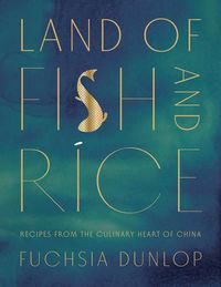 Cover image for Land of Fish and Rice: Recipes from the Culinary Heart of China