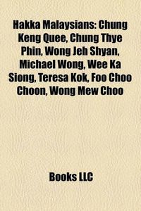 Cover image for Hakka Malaysians: Chung Keng Quee, Chung Thye Phin, Wong Jeh Shyan, Michael Wong, Wee Ka Siong, Teresa Kok, Foo Choo Choon, Wong Mew Choo