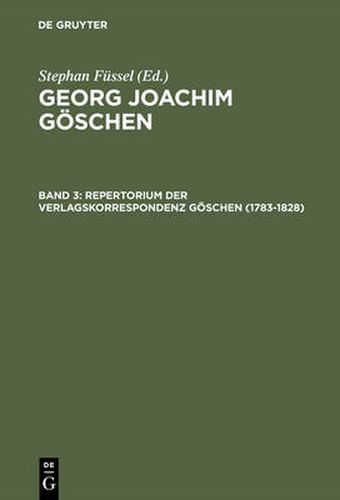 Cover image for Georg Joachim Goeschen, Band 3, Repertorium der Verlagskorrespondenz Goeschen (1783-1828)