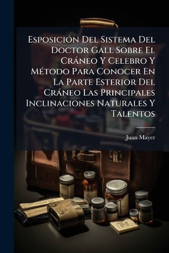 Cover image for Esposici N del Sistema del Doctor Gall Sobre El Cr Neo y Celebro y M Todo Para Conocer En La Parte Esterior del Cr Neo Las Principales Inclinaciones Naturales y Talentos