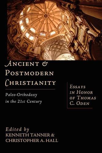 Ancient & Postmodern Christianity - Paleo-Orthodoxy in the 21st Century: Essays in Honor of Thomas C. Oden