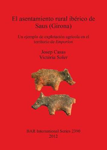 Cover image for El asentamiento rural iberico de Saus (Girona). Un ejemplo de explotacion agricola en el territorio de Emporion: Un ejemplo de explotacion agricola en el territorio de Emporion