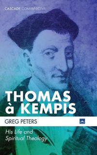 Cover image for Thomas A Kempis: His Life and Spiritual Theology