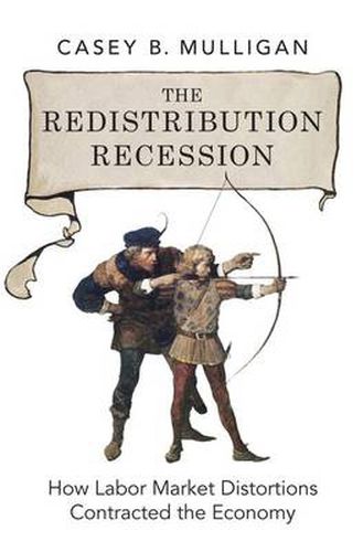 Cover image for The Redistribution Recession: How Labor Market Distortions Contracted the Economy