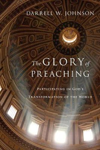 Cover image for The Glory of Preaching - Participating in God"s Transformation of the World