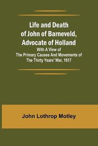 Cover image for Life and Death of John of Barneveld, Advocate of Holland