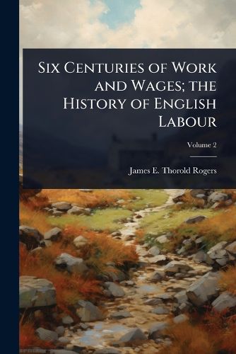 Cover image for Six Centuries of Work and Wages; the History of English Labour