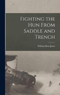 Cover image for Fighting the Hun From Saddle and Trench