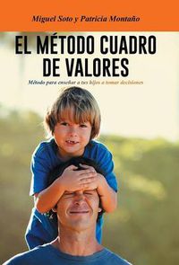 Cover image for El Metodo Cuadro de Valores: Metodo Para Ensenar a Tus Hijos a Tomar Decisiones