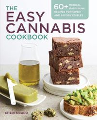 Cover image for The Easy Cannabis Cookbook: 60+ Medical Marijuana Recipes for Sweet and Savory Edibles