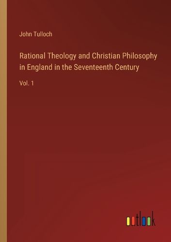 Cover image for Rational Theology and Christian Philosophy in England in the Seventeenth Century