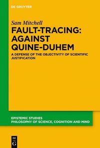 Cover image for Fault-Tracing: Against Quine-Duhem: A Defense of the Objectivity of Scientific Justification